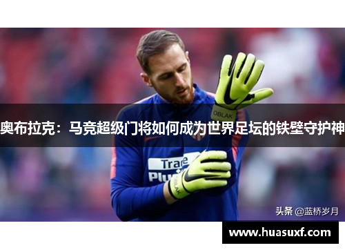 奥布拉克：马竞超级门将如何成为世界足坛的铁壁守护神