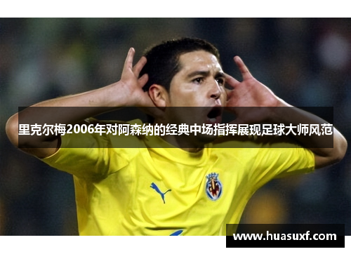 里克尔梅2006年对阿森纳的经典中场指挥展现足球大师风范