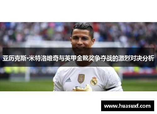 亚历克斯·米特洛维奇与英甲金靴奖争夺战的激烈对决分析