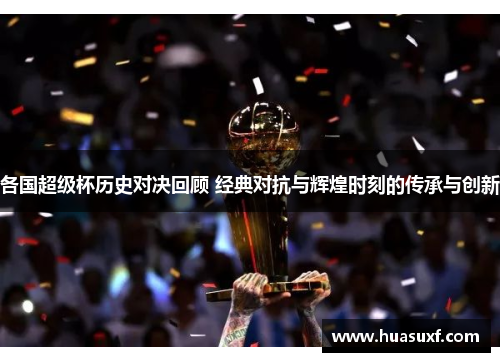 各国超级杯历史对决回顾 经典对抗与辉煌时刻的传承与创新