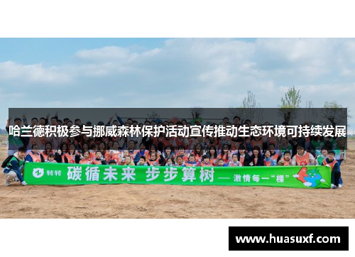 哈兰德积极参与挪威森林保护活动宣传推动生态环境可持续发展